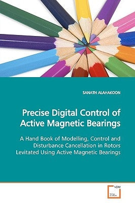 Precise Digital Control of Active Magnetic Bearings by Alahakoon, Sanath