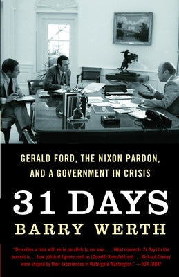 31 Days: Gerald Ford, the Nixon Pardon, and a Government in Crisis by Werth, Barry