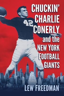 Chuckin' Charlie Conerly and the New York Football Giants by Freedman, Lew