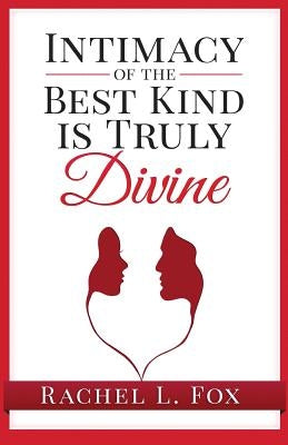 Intimacy of the Best Kind Is Truly Divine by Fox, Rachel L.