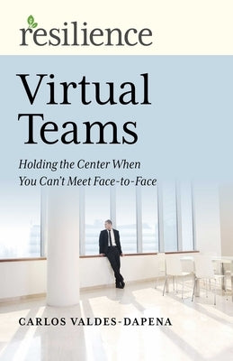 Virtual Teams: Holding the Center When You Can't Meet Face-To-Face by Valdes-Dapena, Carlos