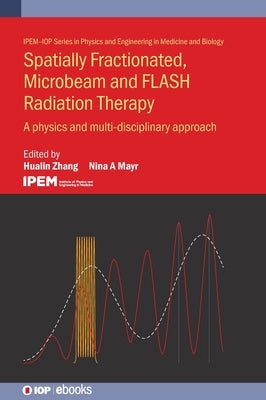 Spatially Fractionated, Microbeam and FLASH Radiation Therapy by Zhang, Hualin