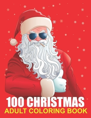 100 Christmas Adult Coloring Book: A Christmas Coloring Book for Adults with Santas, Reindeer, Ornaments, Wreaths, Gifts, and More ! by Publishing, Christmas