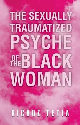 The Sexually Traumatized Psyche of the Black Woman by Tetia, Richuz