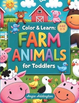 Color & Learn: FARM ANIMALS for Toddlers age 2-5: Big and Simple Coloring Pages with Fiendly Animals to Color and Learn for Toddlers Ages 2-5 by Addington, Angie