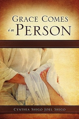 Grace Comes in Person by Shigo, Cynthia