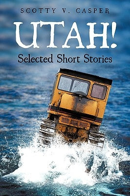 Utah! Selected Short Stories by Casper, Scotty V.