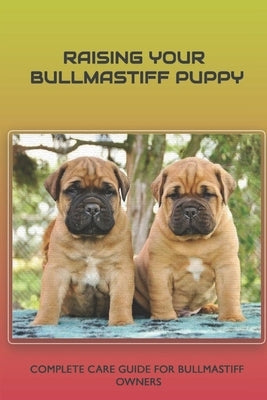 Raising Your Bullmastiff Puppy: Complete Care Guide For Bullmastiff Owners: Grooming Your Bullmastiff by Gruby, Scotty