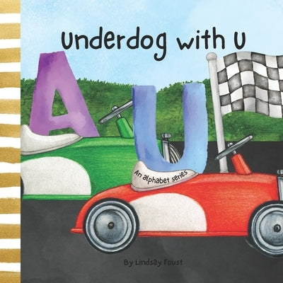 Underdog With Letter U An Inspiring Children's Book About Believing In Yourself: Alphabet Series Picture Book For Kids Letter Of The Week Book For Pre by Foust, Lindsay