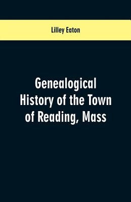Genealogical History of the Town of Reading, Mass. by Eaton, Lilley