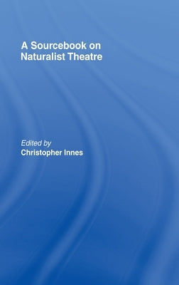 A Sourcebook on Naturalist Theatre by Innes, Christopher