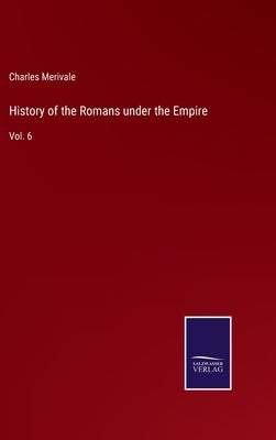 History of the Romans under the Empire: Vol. 6 by Merivale, Charles