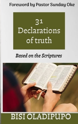 31 Declarations of Truth: Based on the Scriptures by Oladipupo, Bisi