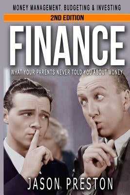 Finance: What Your Parents Never Told You About Money- Money Management, Budgeting & Investing by Preston, Jason