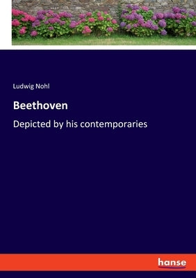 Beethoven: Depicted by his contemporaries by Nohl, Ludwig