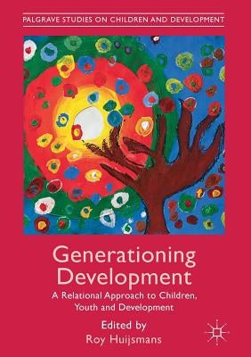 Generationing Development: A Relational Approach to Children, Youth and Development by Huijsmans, Roy