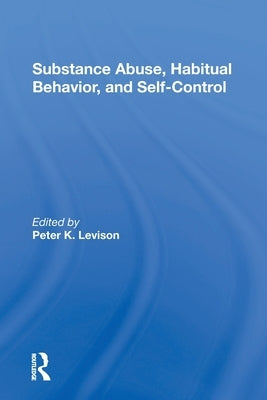 Substance Abuse, Habitual Behavior, And Selfcontrol by Levison, Peter K.