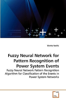 Fuzzy Neural Network for Pattern Recognition of Power System Events by Vasilic, Slavko