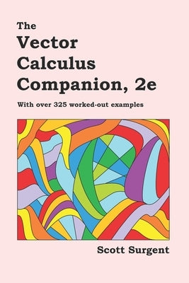 The Vector Calculus Companion, 2e: With over 325 worked-out examples by Surgent, Scott