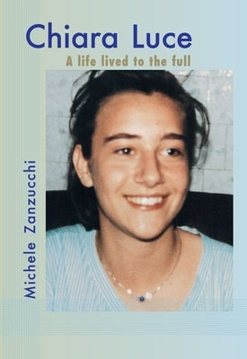 Chiara Luce: A Life Lived to the Full by Zanzucchi, Michele