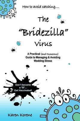 How to Avoid Catching The Bridezilla Virus: A Practical and Humorous Guide to Managing and Avoiding Wedding Stress by Korene, Karen a.