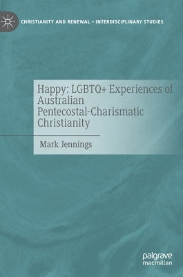 Happy: LGBTQ+ Experiences of Australian Pentecostal-Charismatic Christianity by Jennings, Mark