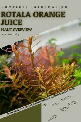 Rotala Orange Juice: From Novice to Expert. Comprehensive Aquarium Plants Guide by Novitsky, Iva