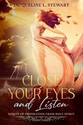 Close Your Eyes And Listen: Words Of Encouragement from The Holy Spirit by Stewart, Jacqueline L.