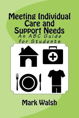 Meeting Individual Care and Support Needs: An ABC Guide for Students by Walsh, Mark