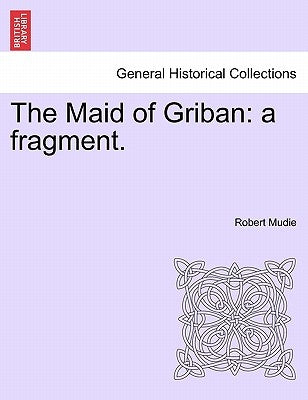 The Maid of Griban: A Fragment. by Mudie, Robert