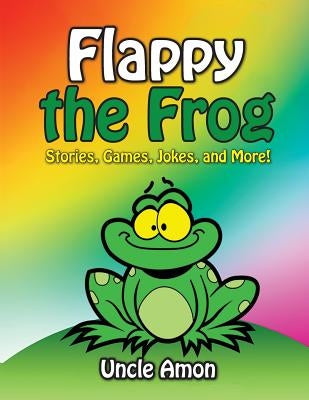 Flappy the Frog: Stories, Games, Jokes, and More! by Amon, Uncle