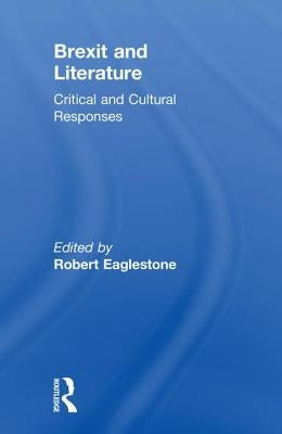 Brexit and Literature: Critical and Cultural Responses by Eaglestone, Robert