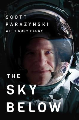 The Sky Below: A True Story of Summits, Space, and Speed by Parazynski, Scott