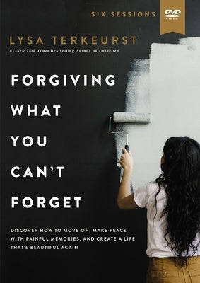 Forgiving What You Can't Forget Video Study: Discover How to Move On, Make Peace with Painful Memories, and Create a Life That's Beautiful Again by TerKeurst, Lysa