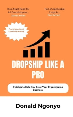 Dropship Like A Pro: Insights to Help You Grow Your Dropshipping Business by Ngonyo, Donald Kahindi