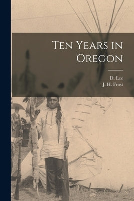 Ten Years in Oregon [microform] by Lee, D. (Daniel) 1806-1895