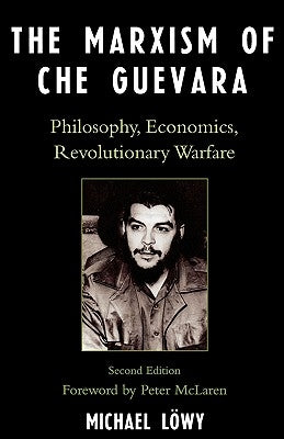 The Marxism of Che Guevara: Philosophy, Economics, Revolutionary Warfare, Second Edition by Löwy, Michael