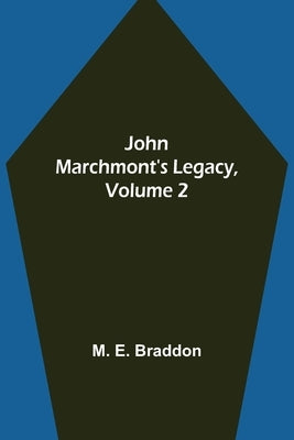 John Marchmont's Legacy, Volume 2 by M E Braddon