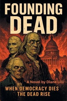 Founding Dead: When Democracy dies, the dead rise. by LILLI, Diane