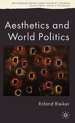 Aesthetics and World Politics by Bleiker, R.