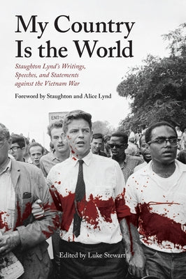 My Country Is the World: Staughton Lynd's Writings, Speeches, and Statements Against the Vietnam War by Stewart, Luke