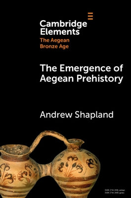 The Emergence of Aegean Prehistory by Shapland, Andrew