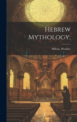 Hebrew Mythology; by Woolley, Milton