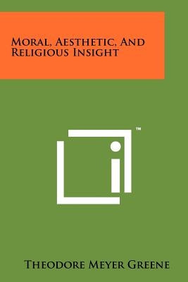 Moral, Aesthetic, and Religious Insight by Greene, Theodore Meyer
