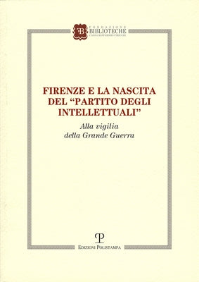 Firenze E La Nascita del "Partito Degli Intellettuali": Alla Vigilia Della Grande Guerra by Manica, Giustina