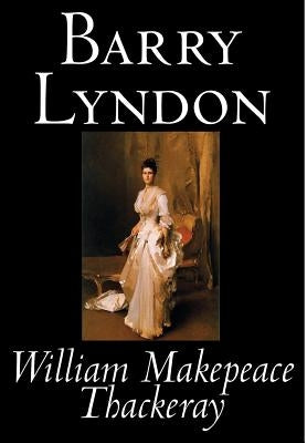 Barry Lyndon by William Makepeace Thackeray, Fiction, Classics by Thackeray, William Makepeace