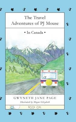 The Travel Adventures of PJ Mouse: In Canada by Page, Gwyneth J.