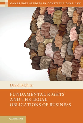 Fundamental Rights and the Legal Obligations of Business by Bilchitz, David