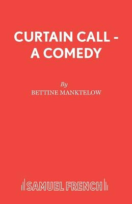 Curtain Call - A Comedy by Manktelow, Bettine