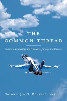The Common Thread: Lessons in Leadership and Awareness for Life and Business by Donihee, Colonel Jim M.